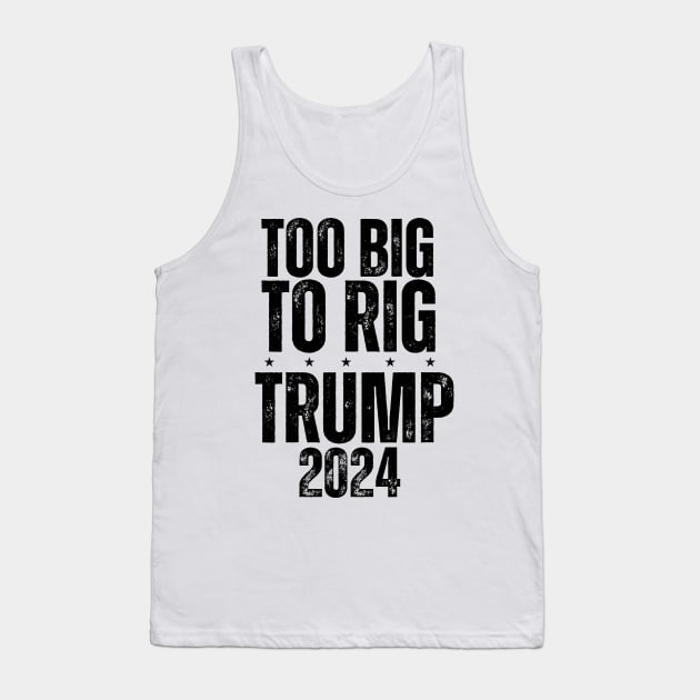 Trump 2024 Too Big To Rig Tank Top by ohyeahh